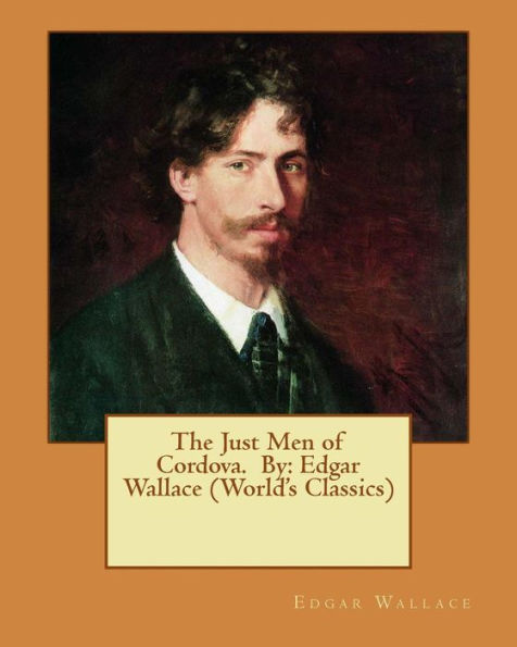The Just Men Of Cordova. By: Edgar Wallace (World's Classics)