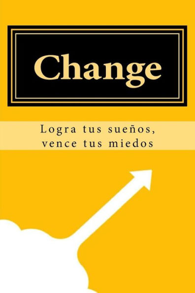 Change: Logra Tus Suenos, Vence Tus Miedos (Spanish Edition)