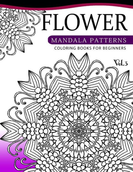 Flower Mandala Patterns Volume 3: Coloring Bools For Beginners