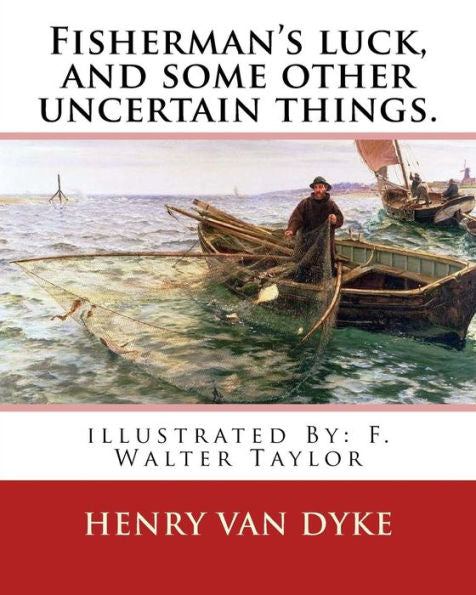 Fisherman's Luck, And Some Other Uncertain Things. By: Henry Van Dyke: Illustrated By: F. Walter Taylor (Philadelphia, 1874 - 1921)