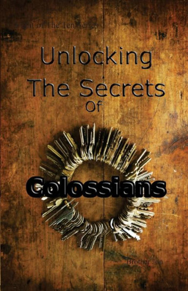 Unlocking The Secrets Of Colossians (The Ten Series)