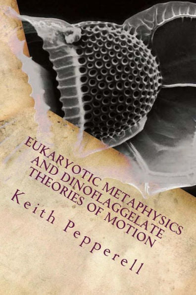 Eukaryotic Metaphysics And Dinoflaggelate Theories Of Motion: Unicellular Philosophy