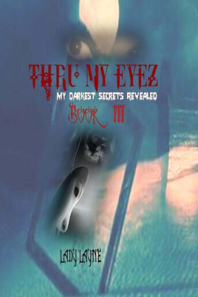 Thru My Eyez': My Darkest Secrets Revealed (Thru My Eyez' The Trilogy)