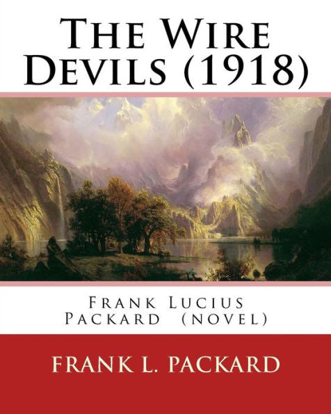 The Wire Devils (1918) By: Frank L. Packard A Novel: Frank Lucius Packard (February 2, 1877 – February 17, 1942) Was A Canadian Novelist.
