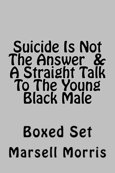 Suicide Is Not The Answer & A Straight Talk To The Young Black Male: Boxed Set