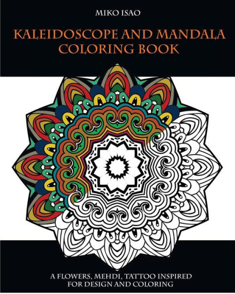 Kaleidoscope And Mandala Coloring Book: A Flowers, Mehdi, Tattoo Inspired For Design And Coloring (Mandala Coloring Books)