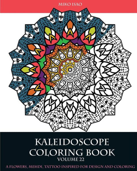 Kaleidoscope Coloring Book (Volume 22): A Flowers, Mehdi, Tattoo Inspired For Design And Coloring (Mandala Coloring Books)