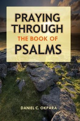 Praying Through The Book Of Psalms: Discover Great Psalms, Prayers And Prophetic Declarations For Every Situation: Birthday, Christmas, Easter, ... Favor, Healing, Making Decisions, Etc