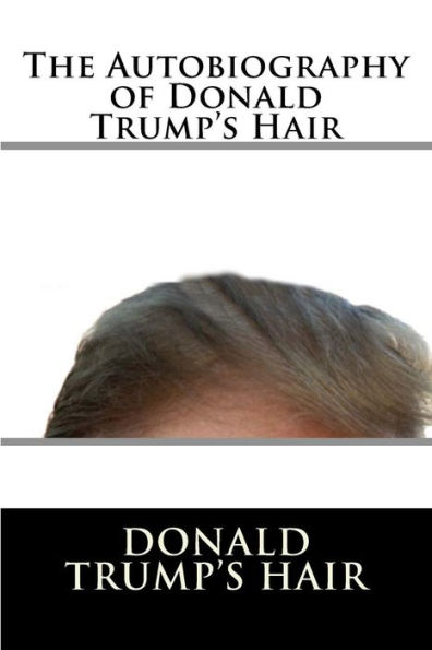 The Autobiography Of Donald Trump's Hair