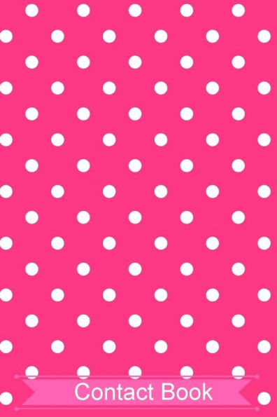 Contact Book: Pink & White Polka Dot Cover: Contact Book For Birthdays, Addresses, Phone Numbers And Email, Alphabetical Organizer Journal Notebook For, Women, Men, Girls, Teens