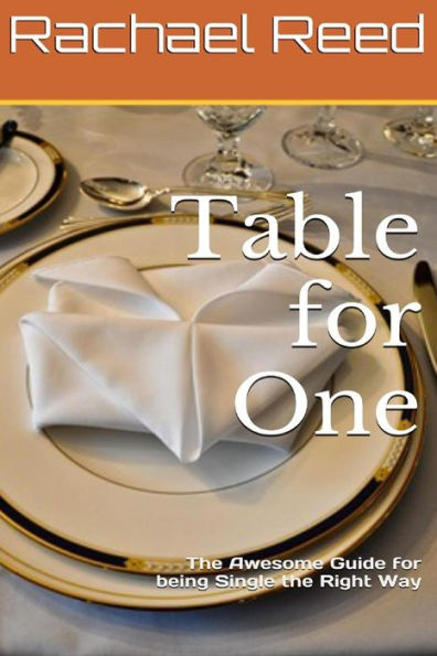 Table For One: The Awesome Guide For Being Single The Right Way
