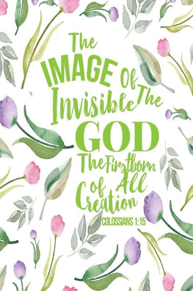 The Image Of The Invisible God, The Firstborn Of All Creation: Bible Verse Quote Cover Composition Notebook Portable
