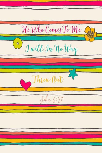 He Who Comes To Me I Will In No Way Throw Out: Bible Verse Quote Cover Composition Notebook Portable