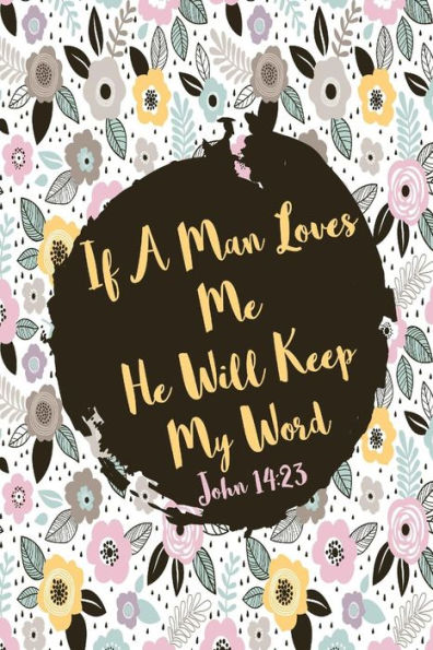 If A Man Loves Me, He Will Keep My Word: Bible Verse Quote Cover Composition Notebook Portable