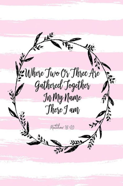 Where Two Or Three Are Gathered Together In My Name, There I Am: Bible Verse Quote Cover Composition Notebook Portable