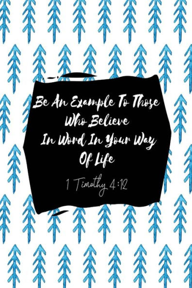 Be An Example To Those Who Believe, In Word, In Your Way Of Life: Bible Verse Quote Cover Composition Notebook Portable