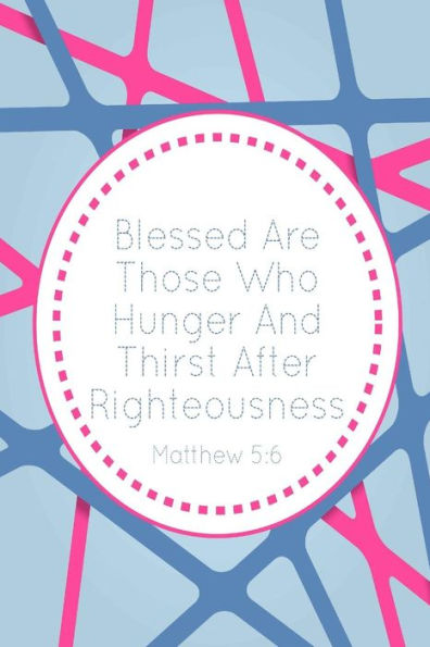 Blessed Are Those Who Hunger And Thirst After Righteousness: Bible Verse Quote Cover Composition Notebook Portable