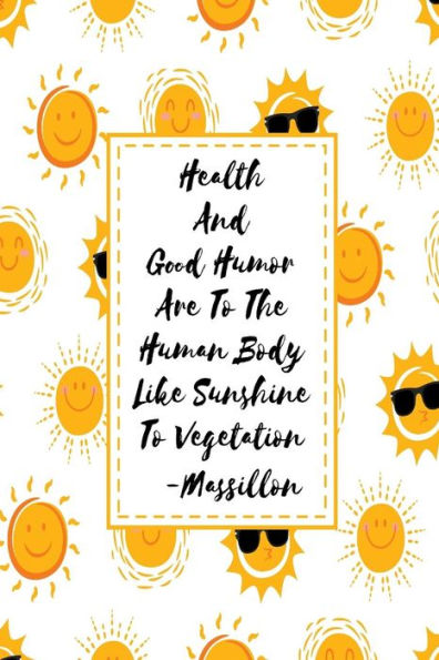 Health And Good Humor Are To The Human Body Like Sunshine To Vegetation: Blank Lined Notebook Portable