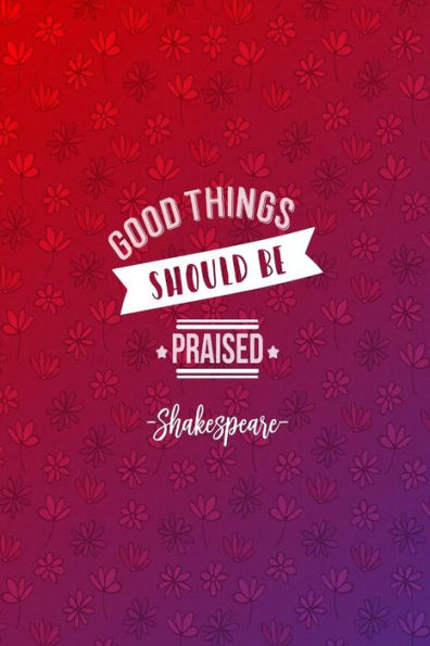 Good Things Should Be Praised: Books With Blank Lined Pages Portable