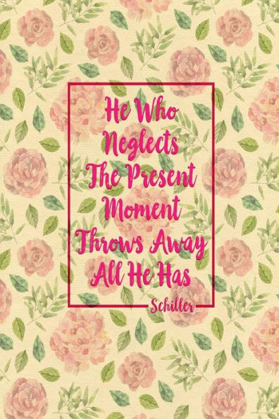 He Who Neglects The Present Moment Throws Away All He Has: Blank Lined Book To Write In Portable