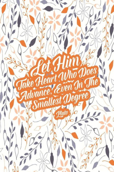 Let Him Take Heart Who Does Advance, Even In The Smallest Degree: Daily Journal Blank Lined Portable