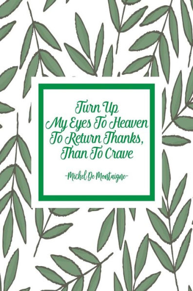 Turn Up My Eyes To Heaven To Return Thanks, Than To Crave: Blank Lined Paged Journals Portable