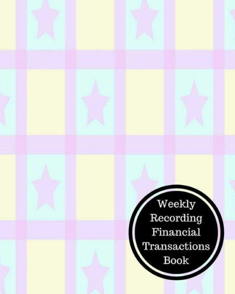 Weekly Recording Financial Transactions Book: Weekly Bookkeeping Record