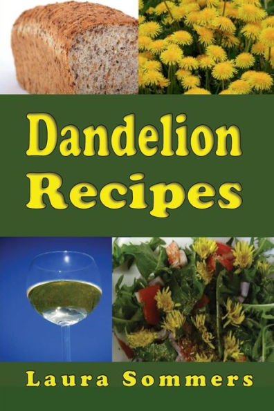 Dandelion Recipes: A Cookbook Using Foraged Wild Dandelions - 9781538075913