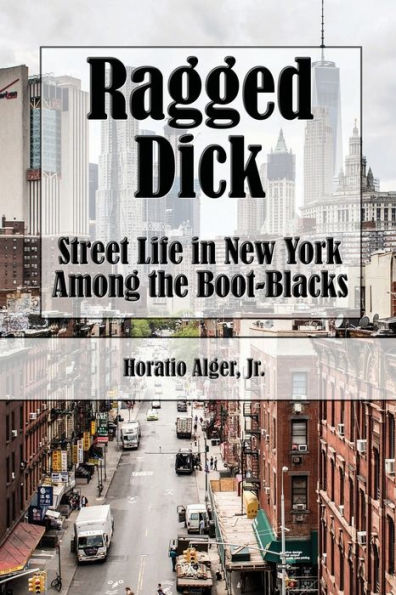 Ragged Dick (Illustrated Edition): Street Life In New York With The Boot-Blacks
