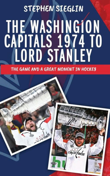 The Washington Capitals 1974 To Lord Stanley: The Game And A Great Moment In Hockey