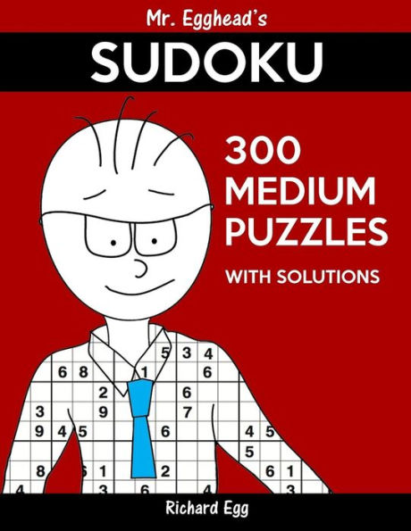 Mr. Egghead's Sudoku 300 Medium Puzzles With Solutions: Only One Level Of Difficulty Means No Wasted Puzzles