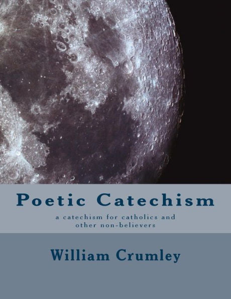 Poetic Catechism: A Catechism For Catholics And Other Non-Believers