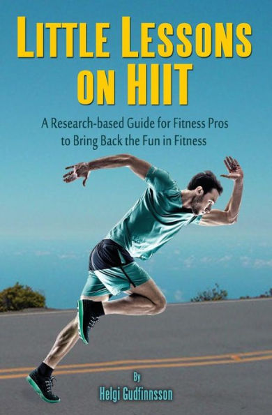 Little Lessons On Hiit: A Research-Based Guide For Fitness Pros To Bring Back The Fun To Fitness
