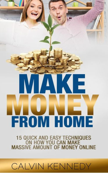 Make Money From Home: 15 Easy Techniques On How You Can Make Massive Amount Of Money On Line