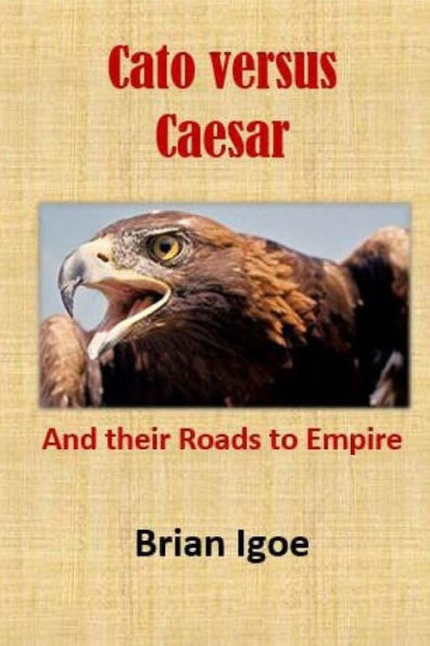 Cato Versus Caesar: And Their Roads To Empire (Some Emperors Of Rome)
