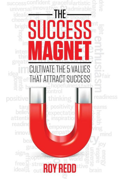 The Success Magnet: Cultivate The 5 Values That Attract Success