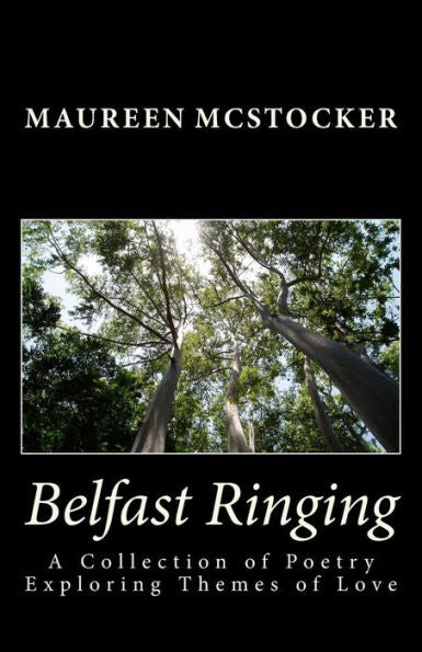 Belfast Ringing: A Collection Of Poetry Exploring Themes Of Love.