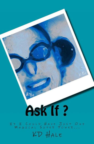 If I Could Have Just One Magical Super Power... (Ask If?: Where The Question Is Asked And The Imagination Answers)