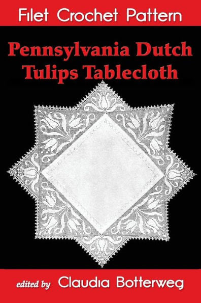 Pennsylvania Dutch Tulips Tablecloth Filet Crochet Pattern: Complete Instructions And Chart