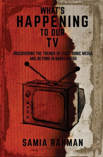 What's Happening To Our Tv: Discovering The Trends Of Electronic Media And Beyond In Bangladesh