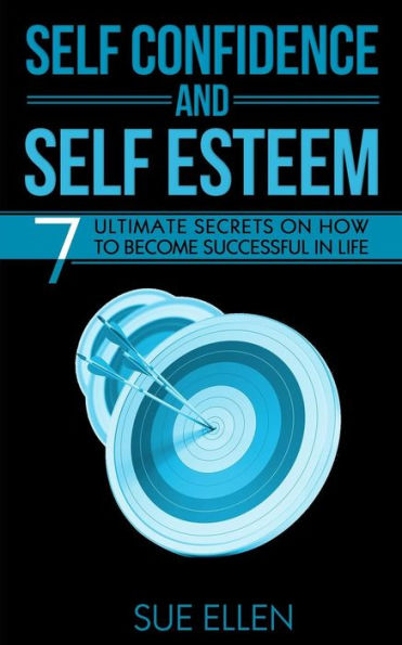 Self Confidence And Self Esteem: 7 Ultimate Secrets On How To Become Successful In Life