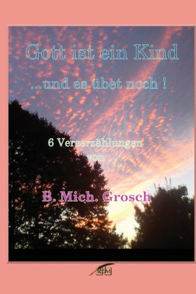 Gott Ist Ein Kind: ...Und Es ubet Noch ! (German Edition)