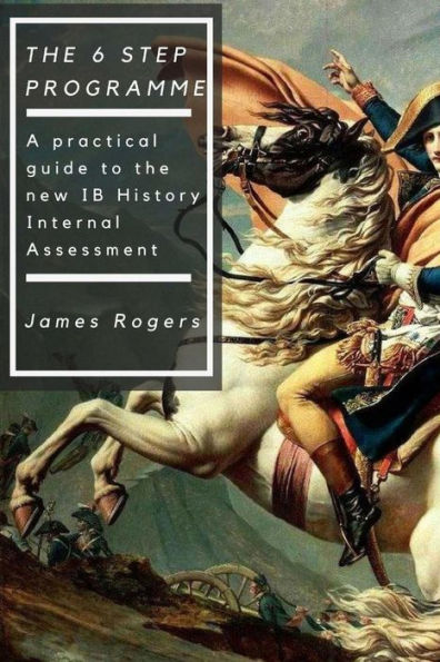 The 6 Step Programme: A Practical Guide To The New Ib History Internal Assessmen