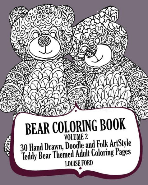 Bear Coloring Book Volume 2: 30 Hand Drawn, Doodle And Folk Art Style Teddy Bear Themed Adult Coloring Pages (Teddy Bears)