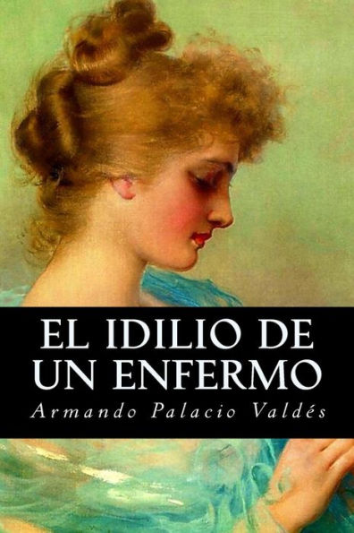 El Idilio De Un Enfermo (Spanish Edition) - 9781539125242