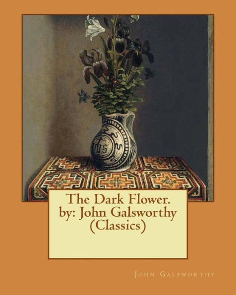 The Dark Flower. By: John Galsworthy (Classics)