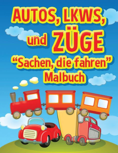 Autos, Lkws Und Zuge: Sachen, Die Fahren - Malbuch: Malbuch Fur Kinder (Kinder Malbucher)