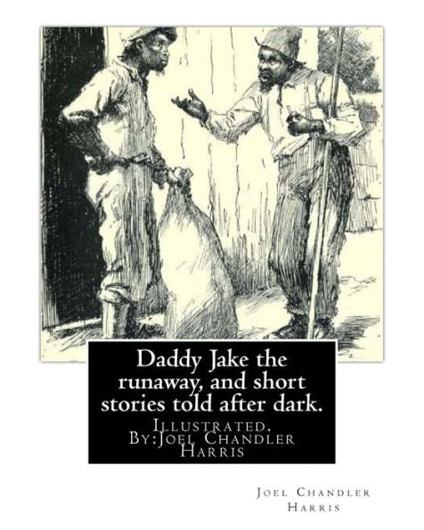 Daddy Jake The Runaway, And Short Stories Told After Dark. Illustrated: By:Joel Chandler Harris