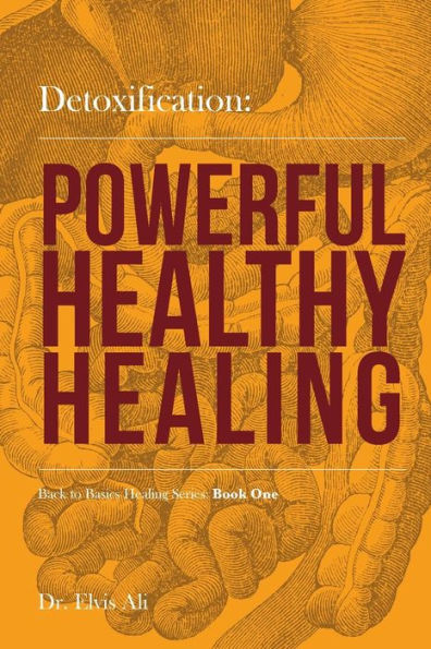 Detoxification: Powerful, Healthy Healing (Back To Basics)