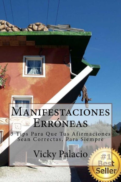 Manifestaciones Erroneas: 3 Tips Para Que Tus Afirmaciones Sean Correctas, Para Siempre! (Spanish Edition)